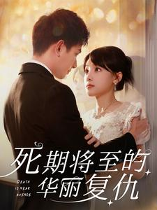 死期将至的华丽复仇(100集) 死期将至的华丽复仇(100集)火爆热门短剧
