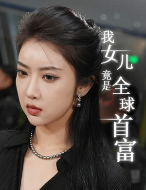 我女儿竟是全球首富(66集) 我女儿竟是全球首富(66集)短剧全集完整