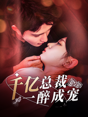 千亿总裁一醉成宠(111集) 千亿总裁一醉成宠(111集)爆款短剧追不停