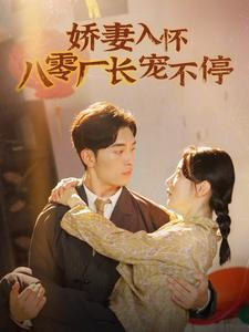 娇妻入怀八零厂长宠不停$闪婚夫妇在八零(60集) 娇妻入怀八零厂长宠不停$闪婚夫妇在八零(60集)每日分享短剧