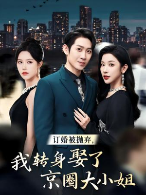 订婚被抛弃，我转身取了京圈大小姐（62集）精彩短剧抢先看