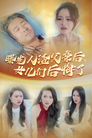 曝光人渣父亲后,女儿们后悔了(40集) 曝光人渣父亲后,女儿们后悔了(40集)热播短剧全集看