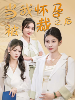 当我怀孕被裁之后(30集) 当我怀孕被裁之后(30集)热播短剧全集看