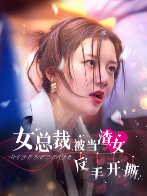 女总裁被当渣女反手开撕(30集) 女总裁被当渣女反手开撕(30集)最热短剧抢先看