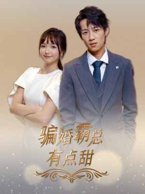 骗婚霸总有点甜（40集）短剧每日分享