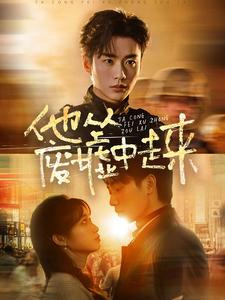 他从废墟中走来(82集) 他从废墟中走来(82集)精彩短剧随心推