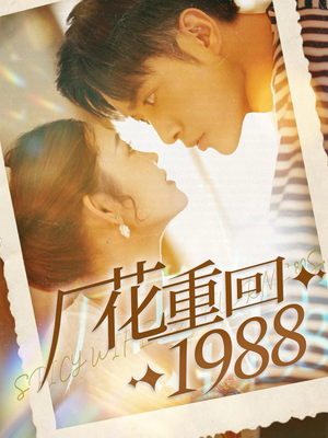 厂花重回1988(101集) 厂花重回1988(101集)短剧太好看