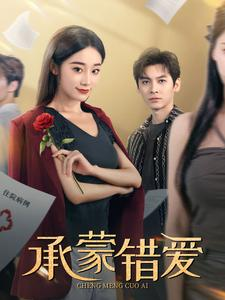 承蒙错爱(59集) 承蒙错爱(59集)短剧精彩不断