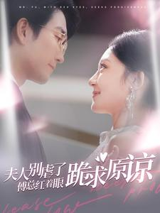 夫人别虐了傅总红着眼跪求原谅(100集) 夫人别虐了傅总红着眼跪求原谅(100集)短剧精彩片段