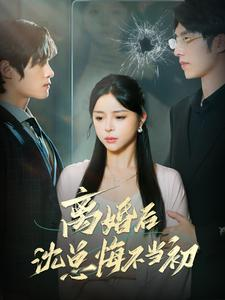 离婚后沈总悔不当初(98集) 离婚后沈总悔不当初(98集)最近很火的短剧