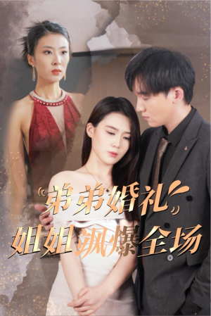弟弟婚礼姐姐飒爆全场(60集) 弟弟婚礼姐姐飒爆全场(60集)短剧介绍