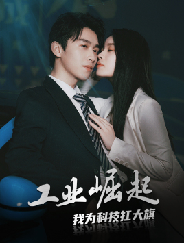 工业崛起：我为科技扛大旗（60集）爆火短剧抢先看
