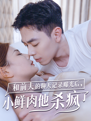 和前夫的聊天记录曝光后,小鲜肉他杀疯了(35集) 和前夫的聊天记录曝光后,小鲜肉他杀疯了(35集)超级好看的短剧