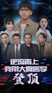 逆流而上我带大夏医学登顶(70集) 逆流而上我带大夏医学登顶(70集)每日短剧追不停