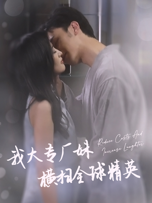 我大专厂妹横扫全球精英(35集) 我大专厂妹横扫全球精英(35集)精彩短剧看不停