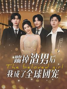 踹掉渣男后我成了全球团宠(90集) 踹掉渣男后我成了全球团宠(90集)全网短剧抢先看