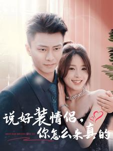说好装情侣你怎么来真的(80集) 说好装情侣你怎么来真的(80集)精彩短剧随心推