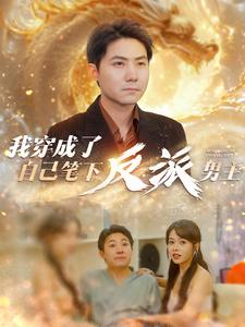 我穿成了自己笔下反派男主(95集) 我穿成了自己笔下反派男主(95集)火爆短剧来袭