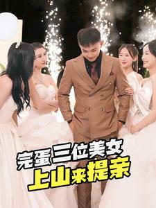 完蛋三位美女上山来提亲(85集) 完蛋三位美女上山来提亲(85集)短剧免费看全集