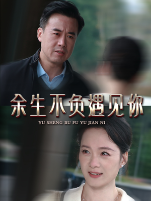 余生不负遇见你(63集) 余生不负遇见你(63集)短剧太精彩