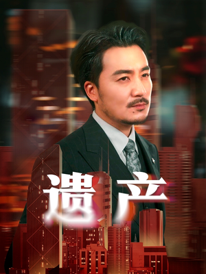 遗产(74集) 遗产(74集)精彩短剧看不停