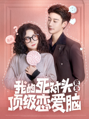 我的死对头竟是顶级恋爱脑(60集) 我的死对头竟是顶级恋爱脑(60集)精彩短剧看全集