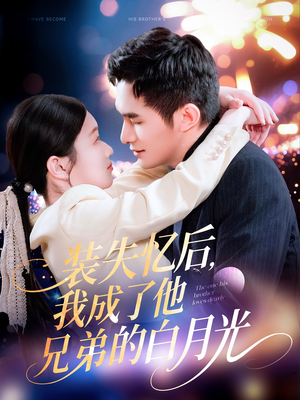 装失忆后,我成了他兄弟的白月光(100集) 装失忆后,我成了他兄弟的白月光(100集)免费看