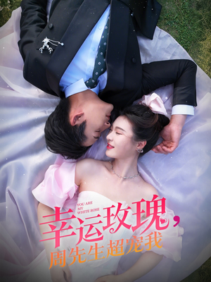 幸运玫瑰,周先生超宠我(74集) 幸运玫瑰,周先生超宠我(74集)短剧全集免费