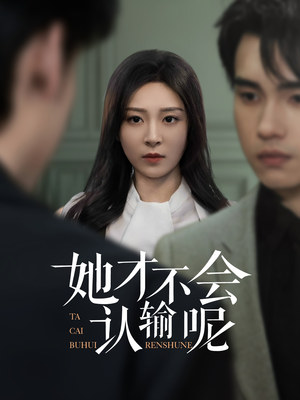 她才不会认输呢(58集) 她才不会认输呢(58集)超甜短剧抢先看