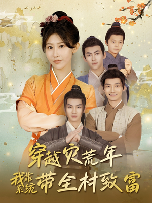 穿越灾荒年我靠系统带全村致富(100集) 穿越灾荒年我靠系统带全村致富(100集)超级好看的短剧