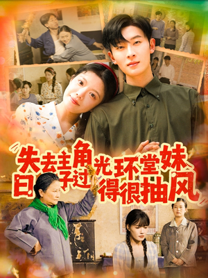 失去主角光环堂妹日子过得很抽风(120集) 失去主角光环堂妹日子过得很抽风(120集)免费在线看