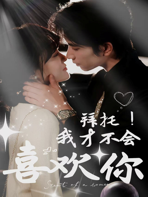 拜托!我才不会喜欢你(69集) 拜托!我才不会喜欢你(69集)甜宠短剧追到爽