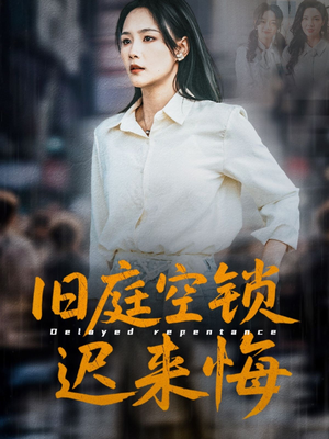 旧庭空锁迟来悔(56集) 旧庭空锁迟来悔(56集)热播短剧重燃