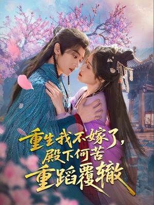 重生我不嫁了,殿下何苦重蹈覆辙(76集) 重生我不嫁了,殿下何苦重蹈覆辙(76集)超甜短剧抢先看