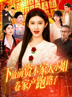 下放前资本家大小姐卷家产跑路了(106集) 下放前资本家大小姐卷家产跑路了(106集)男主角是谁