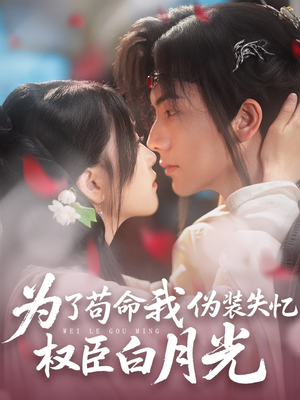 为了苟命我伪装失忆权臣白月光(74集) 为了苟命我伪装失忆权臣白月光(74集)热播短剧分享