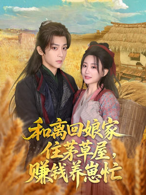 和离回娘家住茅草屋,赚钱养崽忙(88集) 和离回娘家住茅草屋,赚钱养崽忙(88集)新短剧推荐