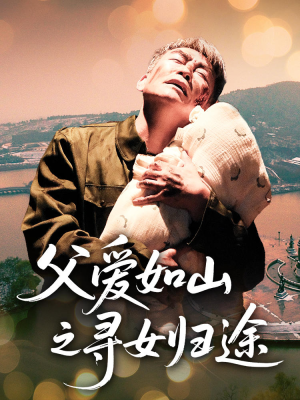 父爱如山之寻女归途（46集）短剧精彩绝伦