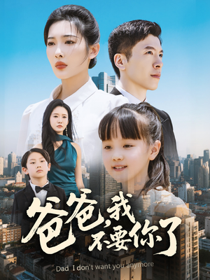 爸爸,我不要你了(60集) 爸爸,我不要你了(60集)一口气追完短剧