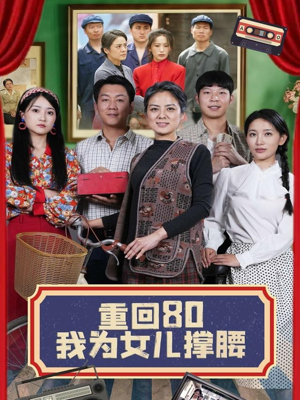 重回80我为女儿撑腰(55集) 重回80我为女儿撑腰(55集)甜宠短剧追到爽