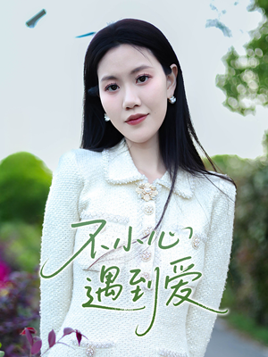 不小心遇到爱(21集) 不小心遇到爱(21集)超级好看的短剧