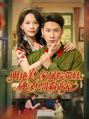 明艳美人家属院带娃,硬汉兵哥霸道宠(83集) 明艳美人家属院带娃,硬汉兵哥霸道宠(83集)80到100集