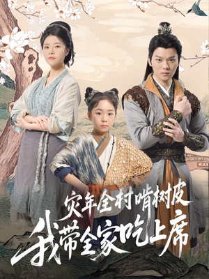 灾年全村啃树皮我带全家吃上席(79集) 灾年全村啃树皮我带全家吃上席(79集)精彩短剧追不停