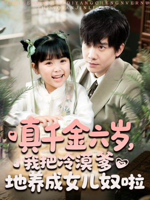 真千金六岁,我把冷漠爹地养成女儿奴啦(80集) 真千金六岁,我把冷漠爹地养成女儿奴啦(80集)独家内容免费看