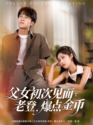 父女初次见面:老登,爆点金币(82集) 父女初次见面:老登,爆点金币(82集)短剧热门推荐