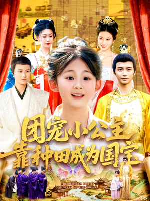 团宠小公主靠种田成为国宝（104集）最热门短剧来了