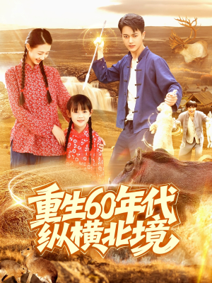 重生60年代纵横北境(126集) 重生60年代纵横北境(126集)爆款短剧一起追