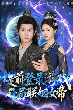 提前登录游戏,开局联姻女帝(81集) 提前登录游戏,开局联姻女帝(81集)一个短剧看全集