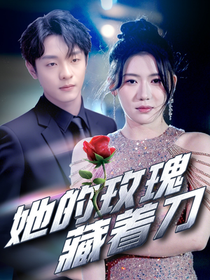 她的玫瑰藏着刀(80集) 她的玫瑰藏着刀(80集)短剧解说全集
