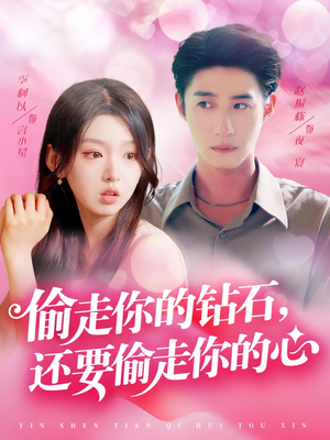偷走你的钻石还要偷走你的心(81集) 偷走你的钻石还要偷走你的心(81集)短剧爆款推荐